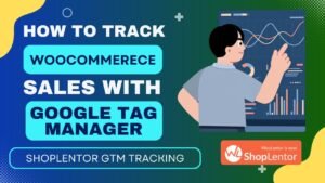 How to Track WooCommerce Sales with Google Tag Manager & ShopLentor GTM Tracking
